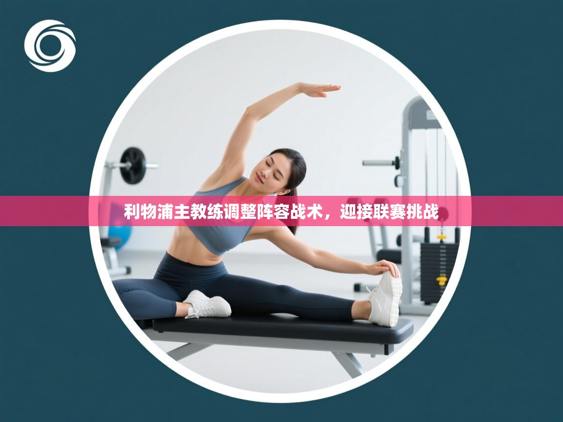 利物浦主教练调整阵容战术,迎接联赛挑战 第1张