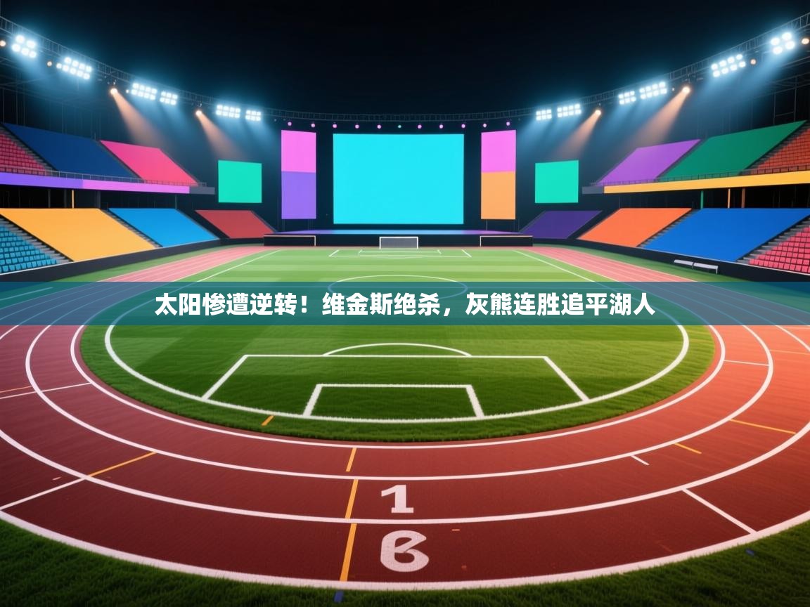 太阳惨遭逆转！维金斯绝杀，灰熊连胜追平湖人  第2张